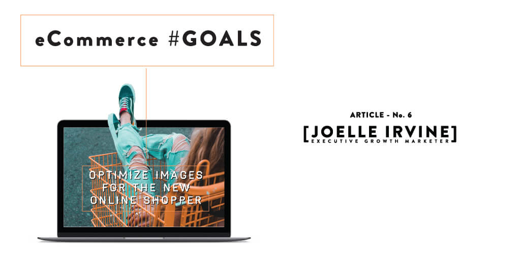 eCommerce #Goals: Optimize Images for the New Online Shopper